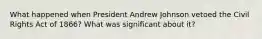 What happened when President Andrew Johnson vetoed the Civil Rights Act of 1866? What was significant about it?