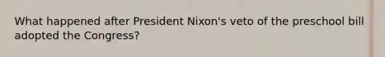 What happened after President Nixon's veto of the preschool bill adopted the Congress?