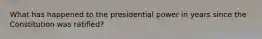What has happened to the presidential power in years since the Constitution was ratified?