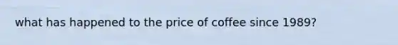 what has happened to the price of coffee since 1989?