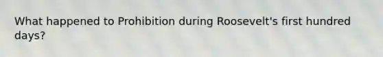 What happened to Prohibition during Roosevelt's first hundred days?