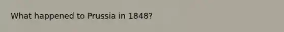 What happened to Prussia in 1848?