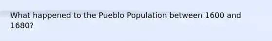 What happened to the Pueblo Population between 1600 and 1680?