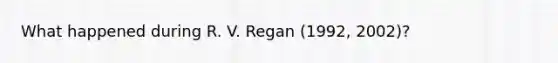 What happened during R. V. Regan (1992, 2002)?