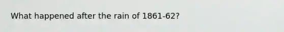 What happened after the rain of 1861-62?