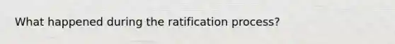 What happened during the ratification process?