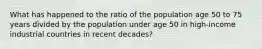 What has happened to the ratio of the population age 50 to 75 years divided by the population under age 50 in high-income industrial countries in recent decades?