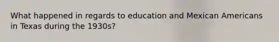 What happened in regards to education and Mexican Americans in Texas during the 1930s?