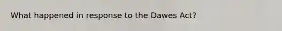 What happened in response to the Dawes Act?