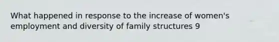 What happened in response to the increase of women's employment and diversity of family structures 9