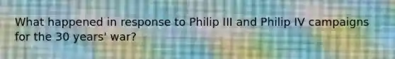 What happened in response to Philip III and Philip IV campaigns for the 30 years' war?