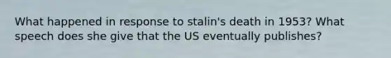 What happened in response to stalin's death in 1953? What speech does she give that the US eventually publishes?