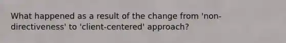 What happened as a result of the change from 'non-directiveness' to 'client-centered' approach?