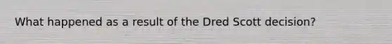 What happened as a result of the Dred Scott decision?