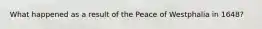 What happened as a result of the Peace of Westphalia in 1648?