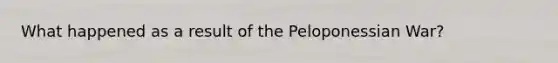 What happened as a result of the Peloponessian War?