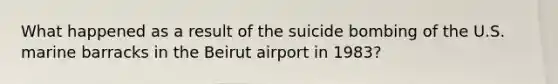 What happened as a result of the suicide bombing of the U.S. marine barracks in the Beirut airport in 1983?