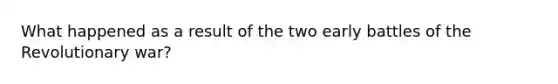 What happened as a result of the two early battles of the Revolutionary war?