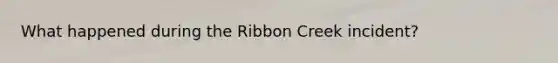 What happened during the Ribbon Creek incident?