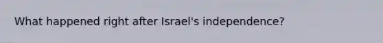 What happened right after Israel's independence?