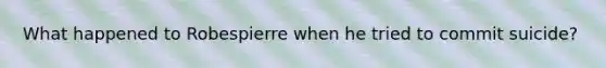 What happened to Robespierre when he tried to commit suicide?
