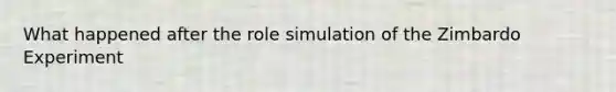 What happened after the role simulation of the Zimbardo Experiment