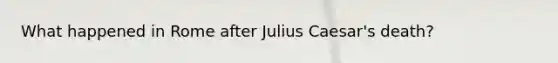 What happened in Rome after Julius Caesar's death?