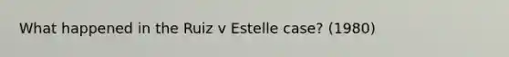 What happened in the Ruiz v Estelle case? (1980)