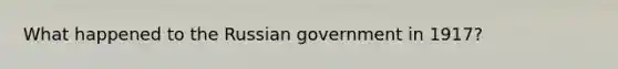 What happened to the Russian government in 1917?