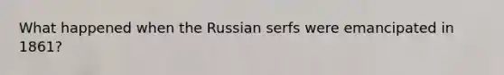 What happened when the Russian serfs were emancipated in 1861?