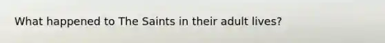 What happened to The Saints in their adult lives?