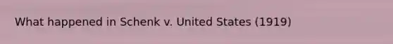 What happened in Schenk v. United States (1919)