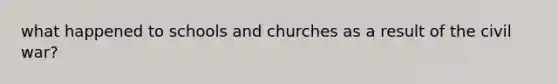 what happened to schools and churches as a result of the civil war?