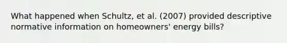 What happened when Schultz, et al. (2007) provided descriptive normative information on homeowners' energy bills?