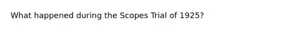 What happened during the Scopes Trial of 1925?