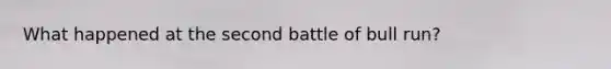 What happened at the second battle of bull run?