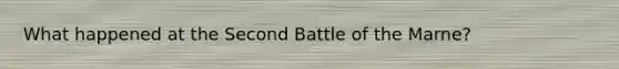 What happened at the Second Battle of the Marne?
