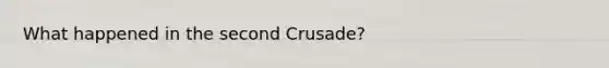 What happened in the second Crusade?