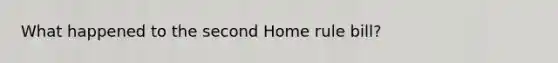 What happened to the second Home rule bill?