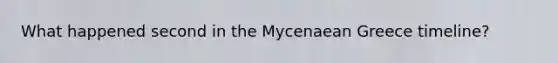 What happened second in the Mycenaean Greece timeline?