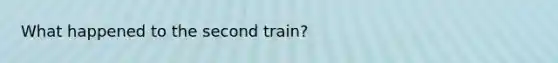 What happened to the second train?