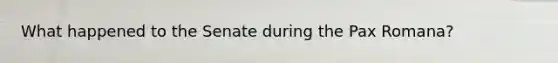 What happened to the Senate during the Pax Romana?