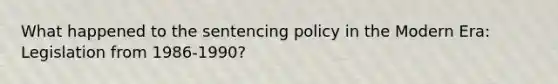 What happened to the sentencing policy in the Modern Era: Legislation from 1986-1990?