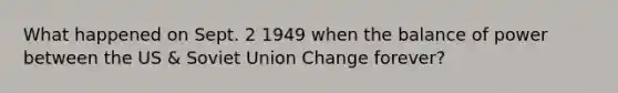 What happened on Sept. 2 1949 when the balance of power between the US & Soviet Union Change forever?