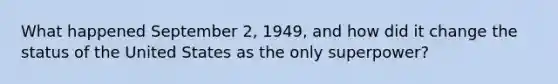 What happened September 2, 1949, and how did it change the status of the United States as the only superpower?