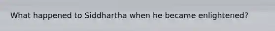 What happened to Siddhartha when he became enlightened?
