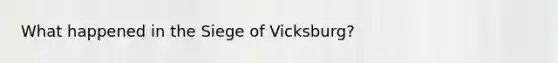 What happened in the Siege of Vicksburg?