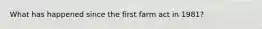 What has happened since the first farm act in 1981?