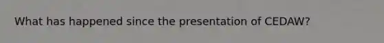 What has happened since the presentation of CEDAW?