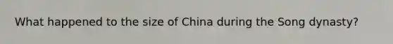 What happened to the size of China during the Song dynasty?